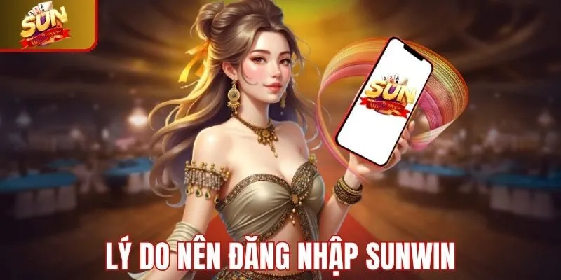 Lý do nên đăng nhập Sunwin