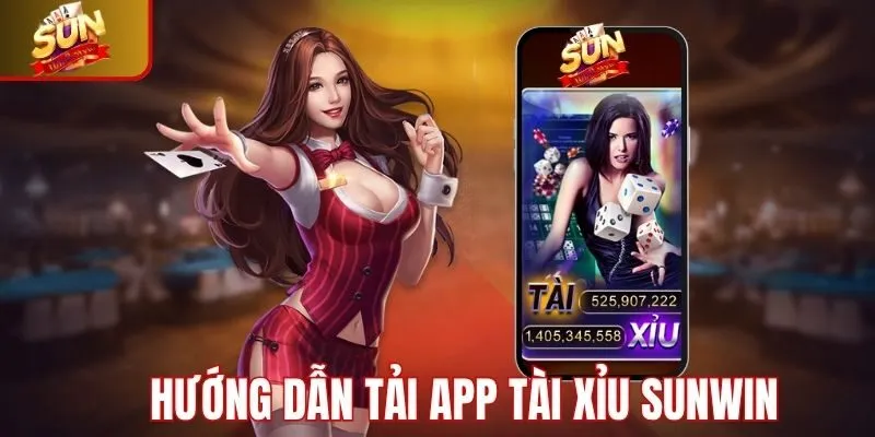 Hướng dẫn tải app Tài Xỉu Sunwin nhanh và dễ dàng